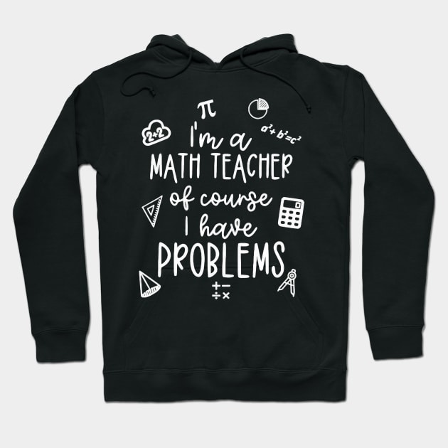 I'm A Math Teacher Of Course I Have Problems Hoodie by Gearlds Leonia